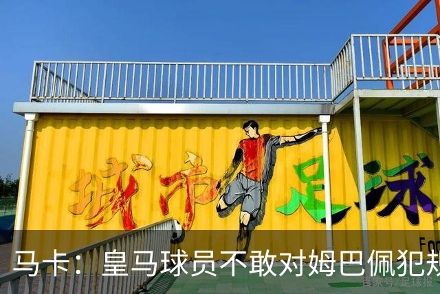 马卡：皇马球员不敢对姆巴佩犯规 只一人敢挑战他
